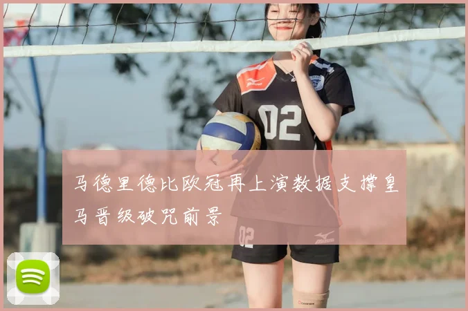 马德里德比欧冠再上演数据支撑皇马晋级破咒前景