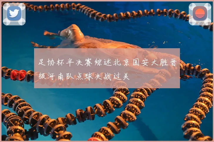 足协杯半决赛综述北京国安大胜晋级河南队点球决战过关